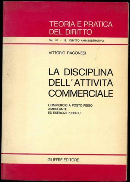 La disciplina dell'attività commerciale. Commercio a posto fisso ambulante ed esercizi pubblici - Vittorio Ragonesi - copertina