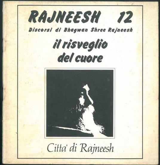 Rajneesh n° 12. Discorsi. Il risveglio del cuore - Bhagwan Shree Rajneesh - copertina