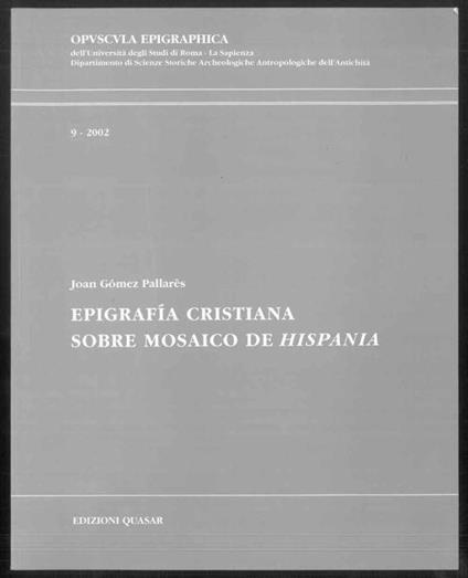 Epigrafia cristiana. Sobre mosaico de Hispania. Opvscvla Epigraphica. 9 - 2002 - Joan Gómez Pallarés - copertina