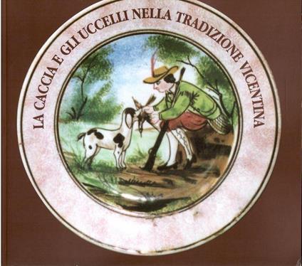 La Caccia e Gli Uccelli Nella Tradizione Vicentina - copertina