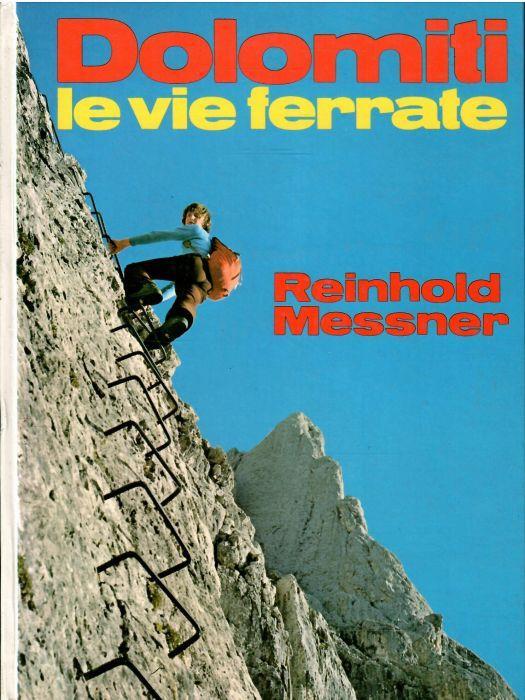 Dolomiti Le Vie Ferrate 35 Percorsi Attrezzati Fra Il Gruppo di Brenta e Le Dolomiti di Serso - Reinhold Messner - copertina