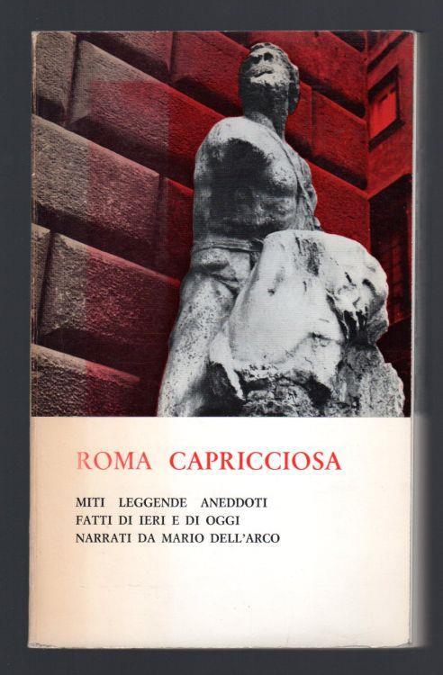 Roma Capricciosa. Miti leggende aneddoti fatti di ieri e di oggi narrati da Mario dell'Arco - Mario Dell'Arco - copertina