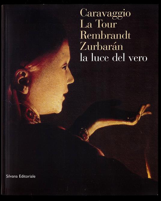 La luce del vero Caravaggio, La Tour, Rembrandt, Zurbaran - copertina