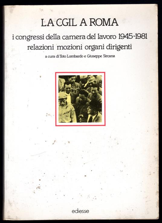 La CGIL a Roma. I congressi della camera del lavoro 1945-1981 relazioni mozioni organi dirigenti - copertina