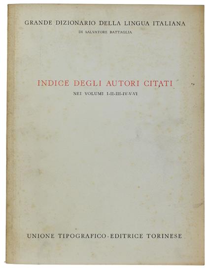 Indice Degli Autori Citati Nei Volumi 1, 2, 3, 4, 5, 6 Del Grande Dizionario Della Lingua Italiana - Battaglia Salvatore - Salvatore Battaglia - copertina