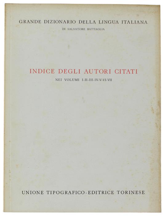 Indice Degli Autori Citati Nei Volumi 1, 2, 3, 4, 5, 6, 7 Del Grande Dizionario Della Lingua Italiana - Battaglia Salvatore - Salvatore Battaglia - copertina
