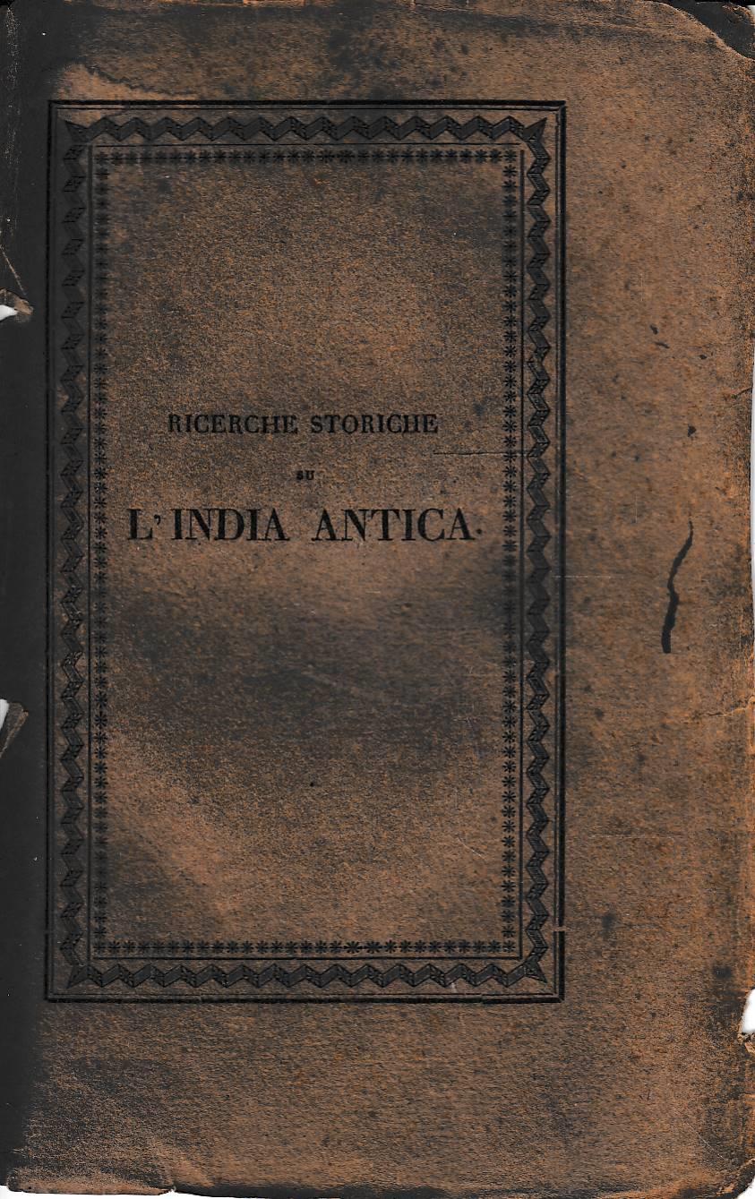 Ricerche storiche su l’India Antica, sulla cognizione che gli antichi ne avevano, e su i progressi del commercio con questo paese avanti la scoperta del passaggio pel Capo di Buona Speranza