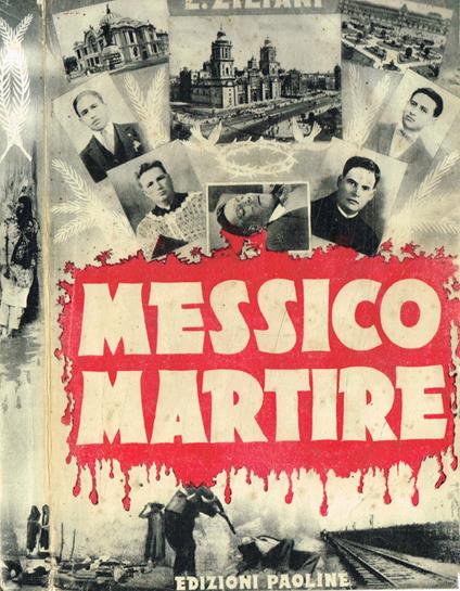Messico martire. Storia della persecuzione, tiranni e complici, eroi e martiri di Cristo Re - Luigi Ziliani - copertina