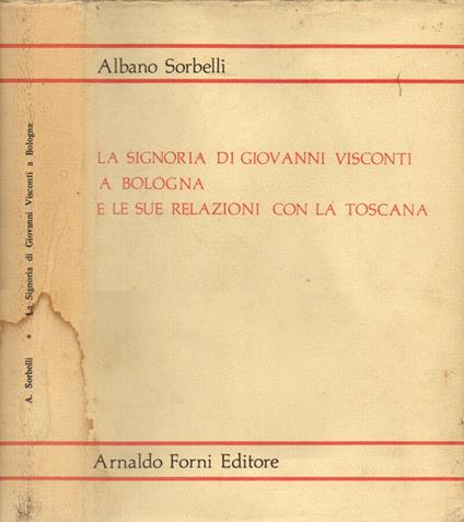 La signoria di Giovanni Visconti a Bologna e le sue relazioni con la Toscana - Albano Sorbelli - copertina