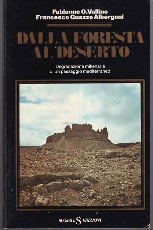 Dalla foresta al deserto Degradazione millenaria di un paesaggio mediterraneo - Fabienne O. Vallino - copertina