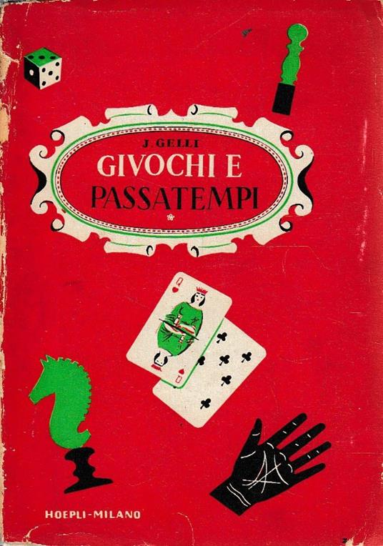 Giochi e passatempi. Come posso divertirmi e divertire gli altri. Piccola enciclopedia dei giuochi e passatempi di ieri e di oggi - Jacopo Gelli - copertina