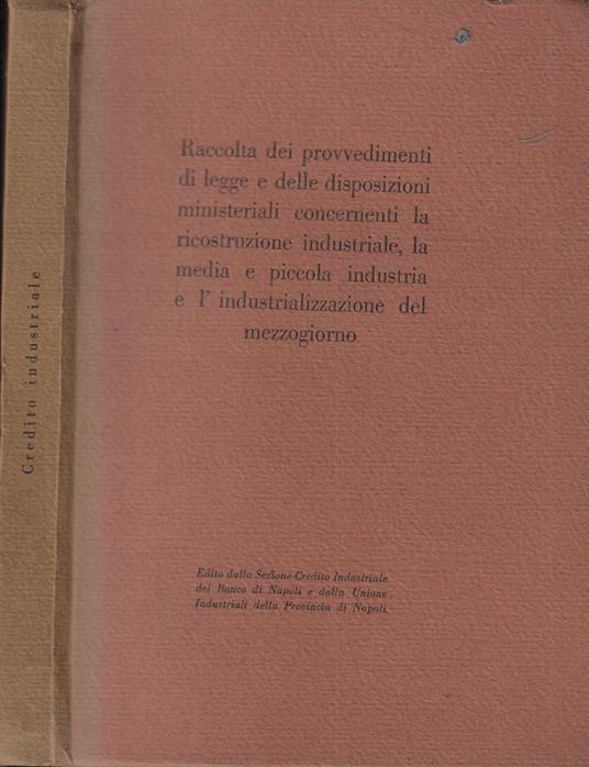Raccolta dei provvedimenti di legge e delle disposizioni ministeriali concernenti la ricostruzione industriale, la media e piccola industria e l'industrializzazione del Mezzogiorno - copertina