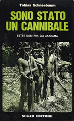 Sono stato un cannibale. Sette mesi fra gli Akarama