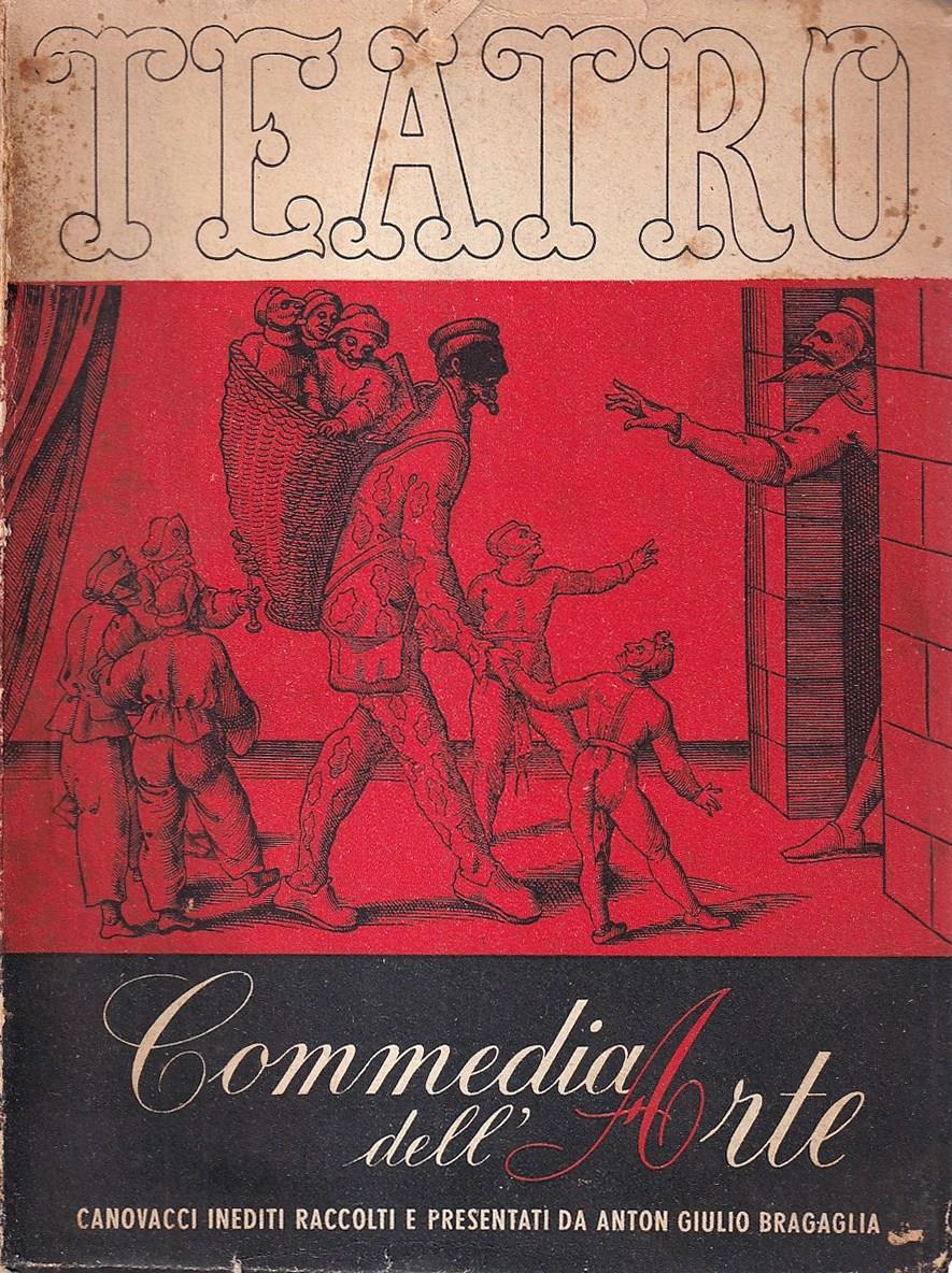 Commedia dell'arte. Canovacci della gloriosa commedia dell'arte raccolti e presentati da Anton Giulio Bragaglia