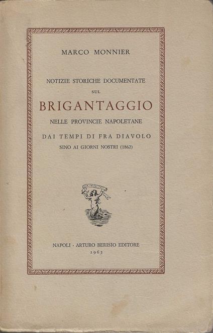 Notizie storiche documentate sul Brigantaggio nelle provincie napoletane dai tempi di fra diavolo sino ai giorni nostri (1862) - Marco Monnier - copertina