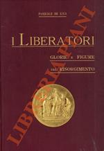 I liberatori. Glorie e figure del Risorgimento (1821 - 1870). Nuova edizione riveduta ed ampliata