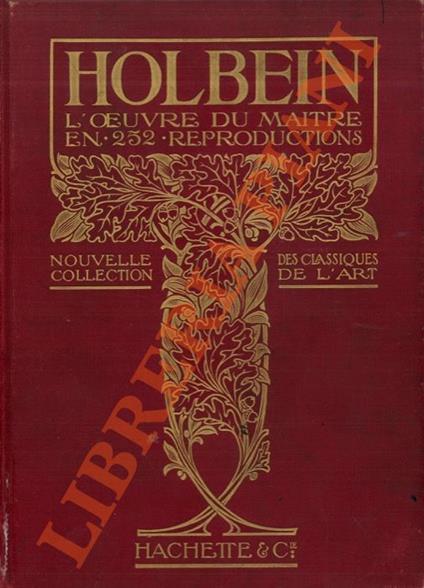 Hans Holbein le Jeune. L’oeuvre du maitre. Ouvrage illustré de 252 gravures - copertina