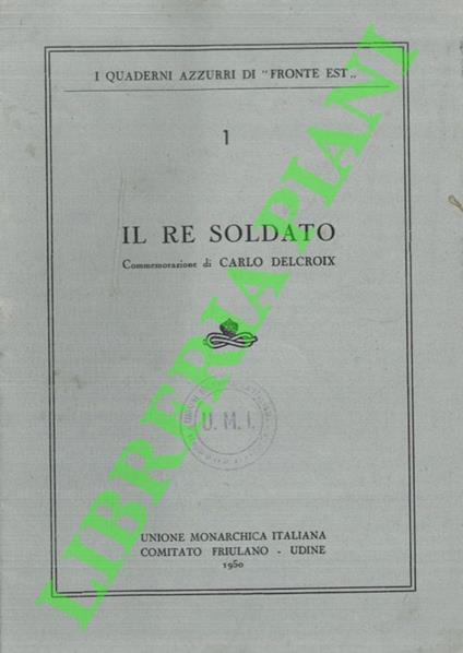 Il re soldato. Commemorazione - Carlo Delcroix - copertina