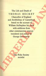 The Life and Death of Thomas Becket Chancellor of England and Archibishop of Canterbury based on the account of William fitzStephen his clerk with additions from other contemporary sources translated and edited by George Greenaway