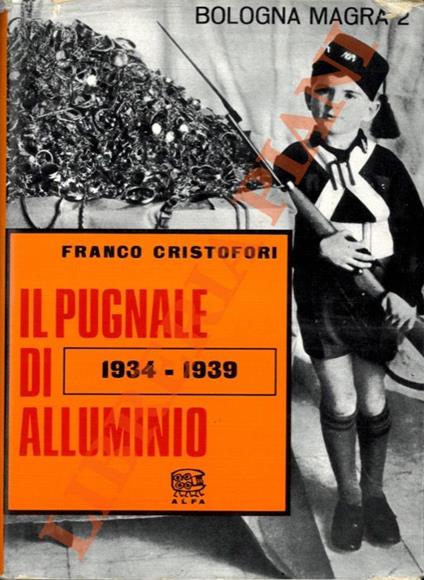 Il pugnali de alluminio 1934-1939. Introduzione di Enzo Biagi - Franco Cristofori - copertina