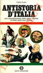 Antistoria d'Italia. Una demistificazione della storia ufficiale. Un'Italia sotto una luce diversa