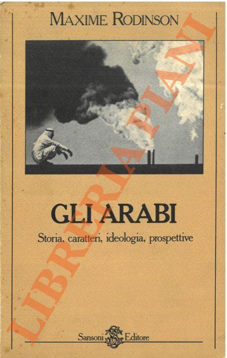 Gli arabi. Storia, caratteri, ideologia, prospettive