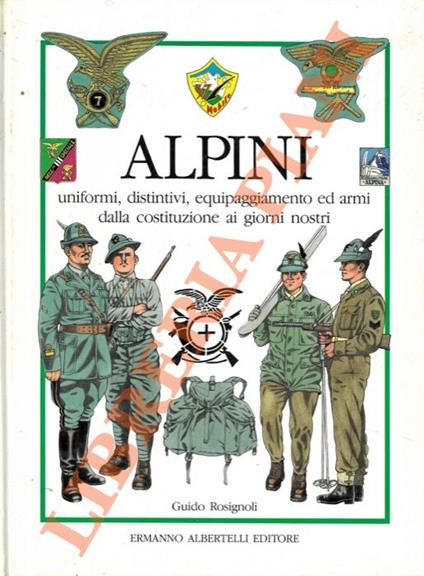 Alpini. Uniformi, distintivi, equipaggiamento ed armi della costituzione ai giorni nostri - Guido Rosignoli - copertina