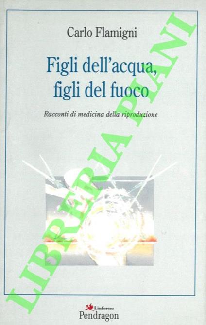 Figli dell'acqua, figli del fuoco. Racconti di medicina della riproduzione - Carlo Flamigni - copertina