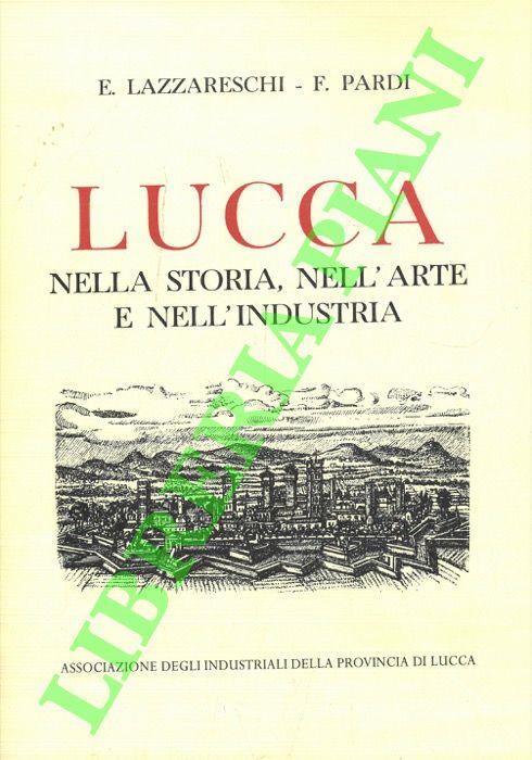 Lucca. Nella storia, nell'arte, nell'industria - Eugenio Lazzareschi - copertina
