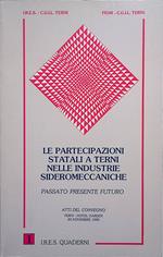 Le partecipazioni statali a Terni nelle Industrie Sideromeccaniche. Passato presente futuro