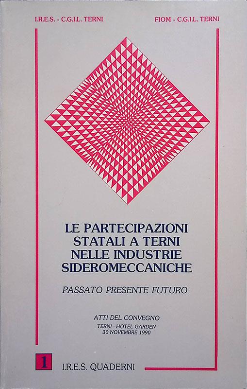 Le partecipazioni statali a Terni nelle Industrie Sideromeccaniche. Passato presente futuro - copertina