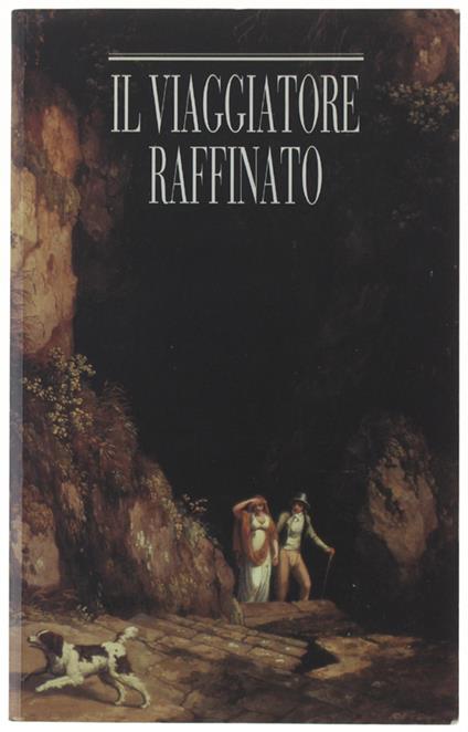 Il VIAGGIATORE RAFFINATO. Itinerari romantici per viaggi d'oggi in Italia - Attilio Brilli - copertina