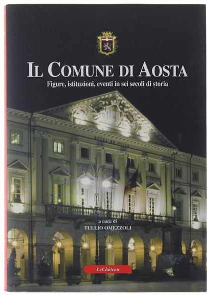 Il COMUNE DI AOSTA. Figure, istituzioni, eventi in sei secoli di storia - copertina