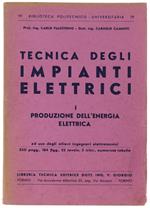 TECNICA DEGLI IMPIANTI ELETTRICI. Volume I: Produzione dell'energia elettrica. Ad uso degli allievi ingegneri elettrotecnici
