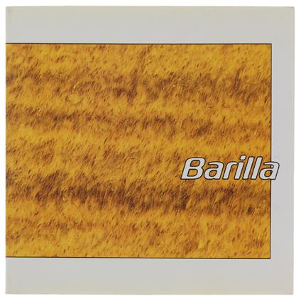 BARILLA. Viaggio all'interno di un marchio e di tutto ciò che significano i campi verdi, i campi gialli, le trafile, il 1875, la ricerca, gli uomini, le idee, Parma, … - Maria Cristina Rodeschini - copertina