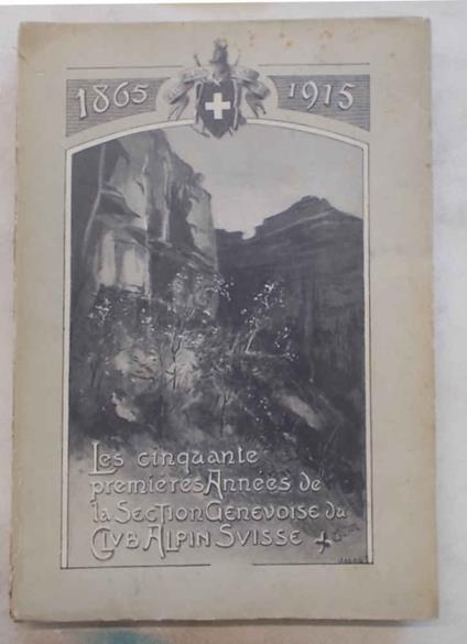 Les cinquante premières Années de la Section Genvoise du Club Alpin Suisse. 1865 - 1915 - copertina