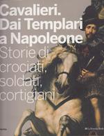 Cavalieri. Dai Templari a Napoleone. Storie di crociati, soldati, cortigiani