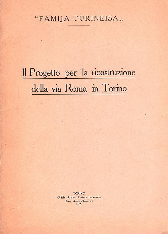Il progetto per la ricostruzione della via Roma in Torino. Relazione alla Giunta Esecutiva ed al Consiglio Generale della "Famija Turineisa" - Giuseppe Bertagna - copertina