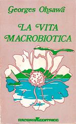 La vita macrobiotica. Con un metodo di educazione