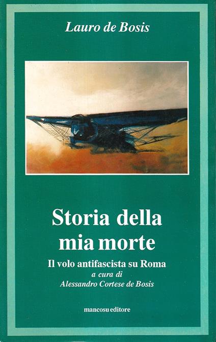 Storia della mia morte. Il volo antifascista su Roma - Lauro De Bosis - copertina