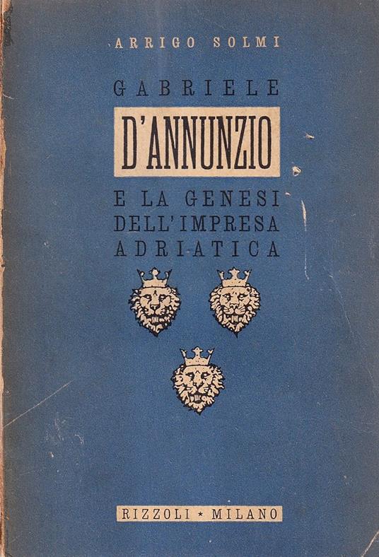 Gabriele D'Annunzio e la genesi dell'impresa adriatica - Arrigo Solmi - copertina