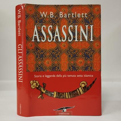 Gli Assassini. Storia e leggenda della più temuta setta islamica - W. B. Bartlett - copertina