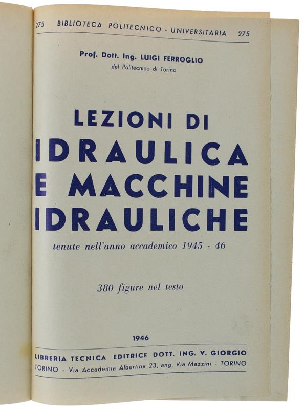 Lezioni Di Idraulica E Macchine Idrauliche Tenute Nell'Anno Accademico 1945-46