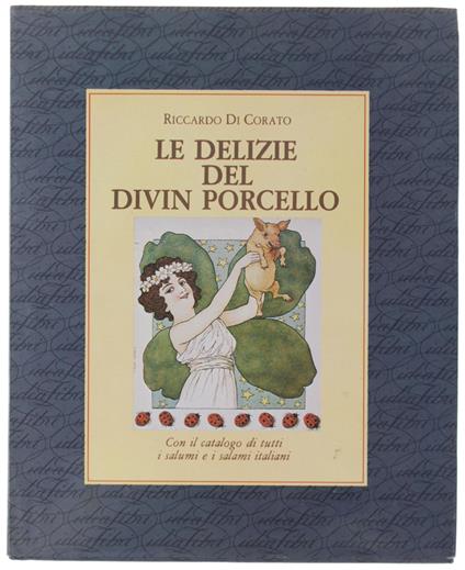Le Delizie Del Divin Porcello. Con Il Catalogo Di Tutti I Salumi E I Salami Italiani - Riccardo Di Corato - copertina
