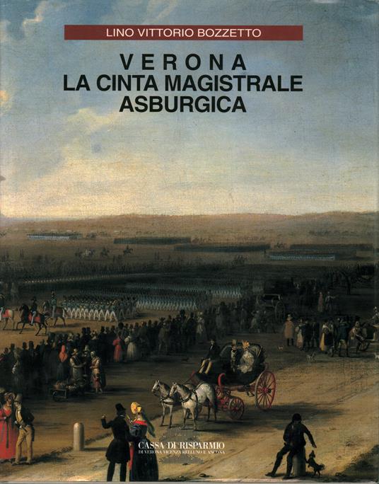 VERONA LA CINTA MAGISTRALE ASBURGICA. Architetti militari e città fortificate dell'impero in epoca moderna - copertina