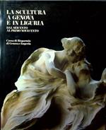 La SCULTURA A GENOVA E IN LIGURIA. Volume II. Dal Seicento al primo Novecento