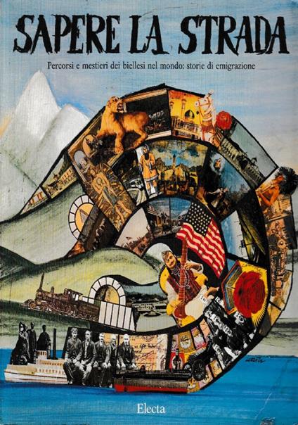 Sapere la strada. Percorsi e mestieri dei biellesi nel mondo: storie di emigrazione - Catalogo della Mostra: - copertina
