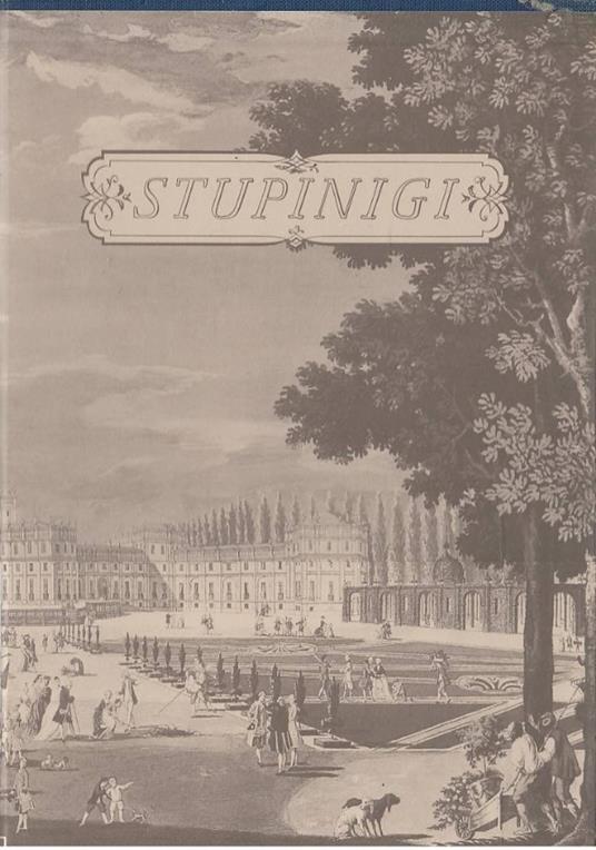 Stupinigi. Un capolavoro del settecento europeo tra barocchetto e classicismo. Architettura Pittura Scultura Arredamento - Luigi Mallé - copertina