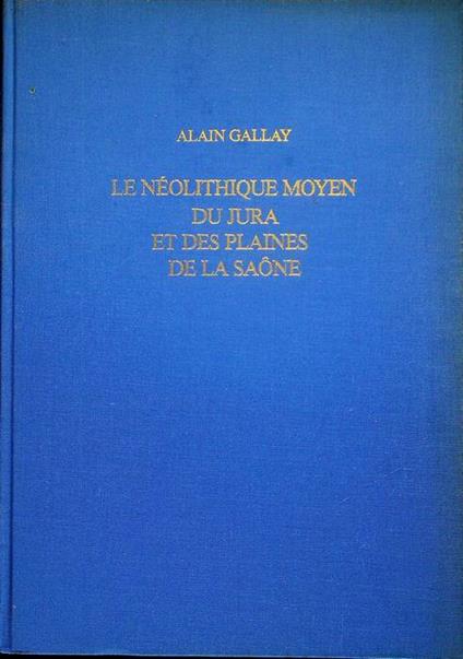 Le Neolithique moyen du Jura et des plaines de la Saone: Contribution a l'etude des relations Chassey-Cortaillod-Michelsberg - copertina