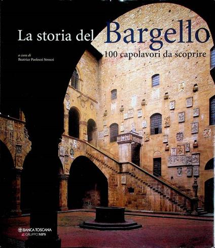 La storia del Bargello: 100 capolavori da scoprire - Beatrice Paolozzi Strozzi - copertina